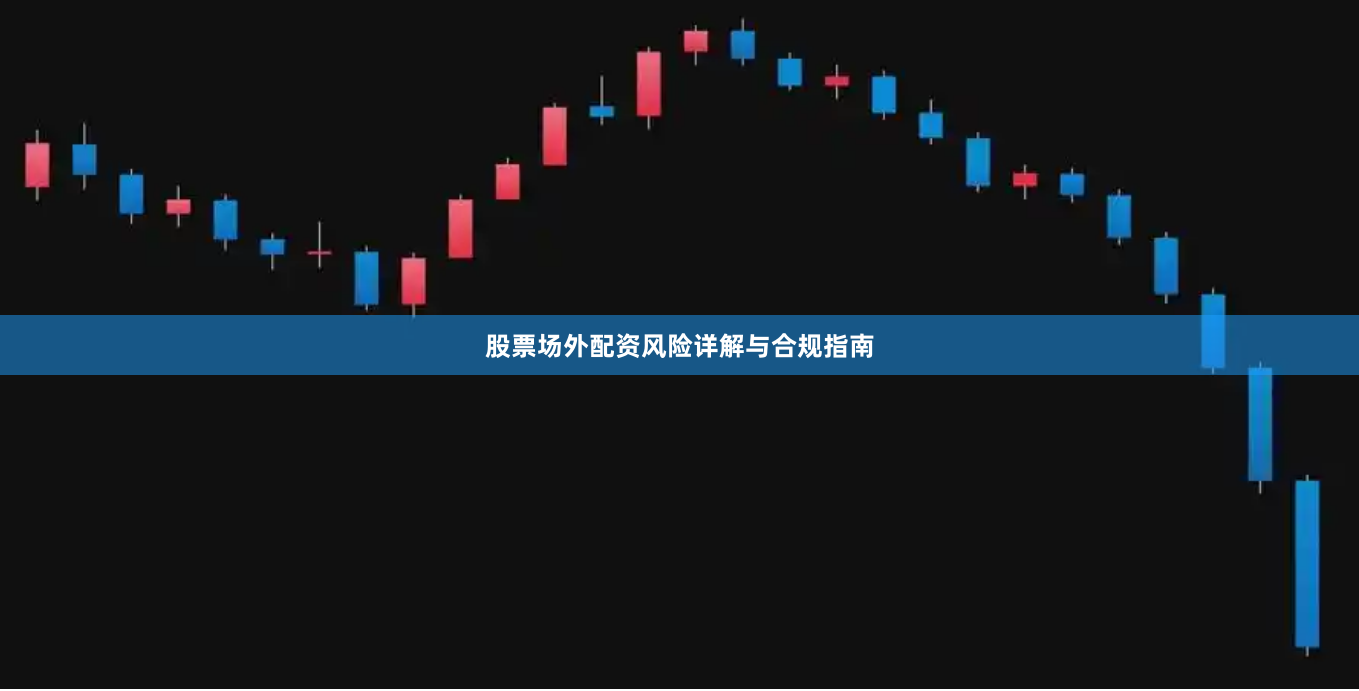 股票场外配资风险详解与合规指南